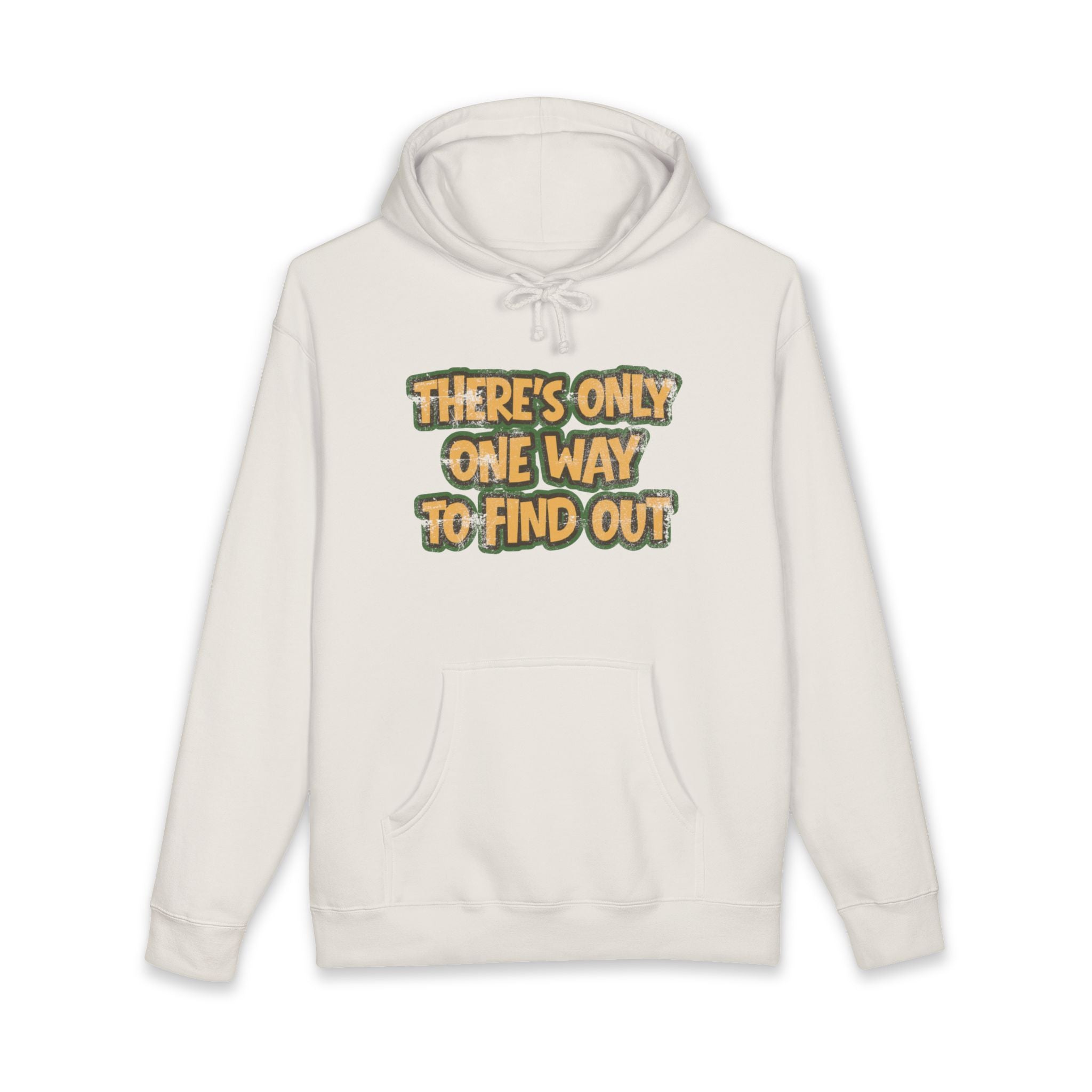 'There's Only One Way to Find Out' *Heavy Weight* Fleece Lined Hoodie