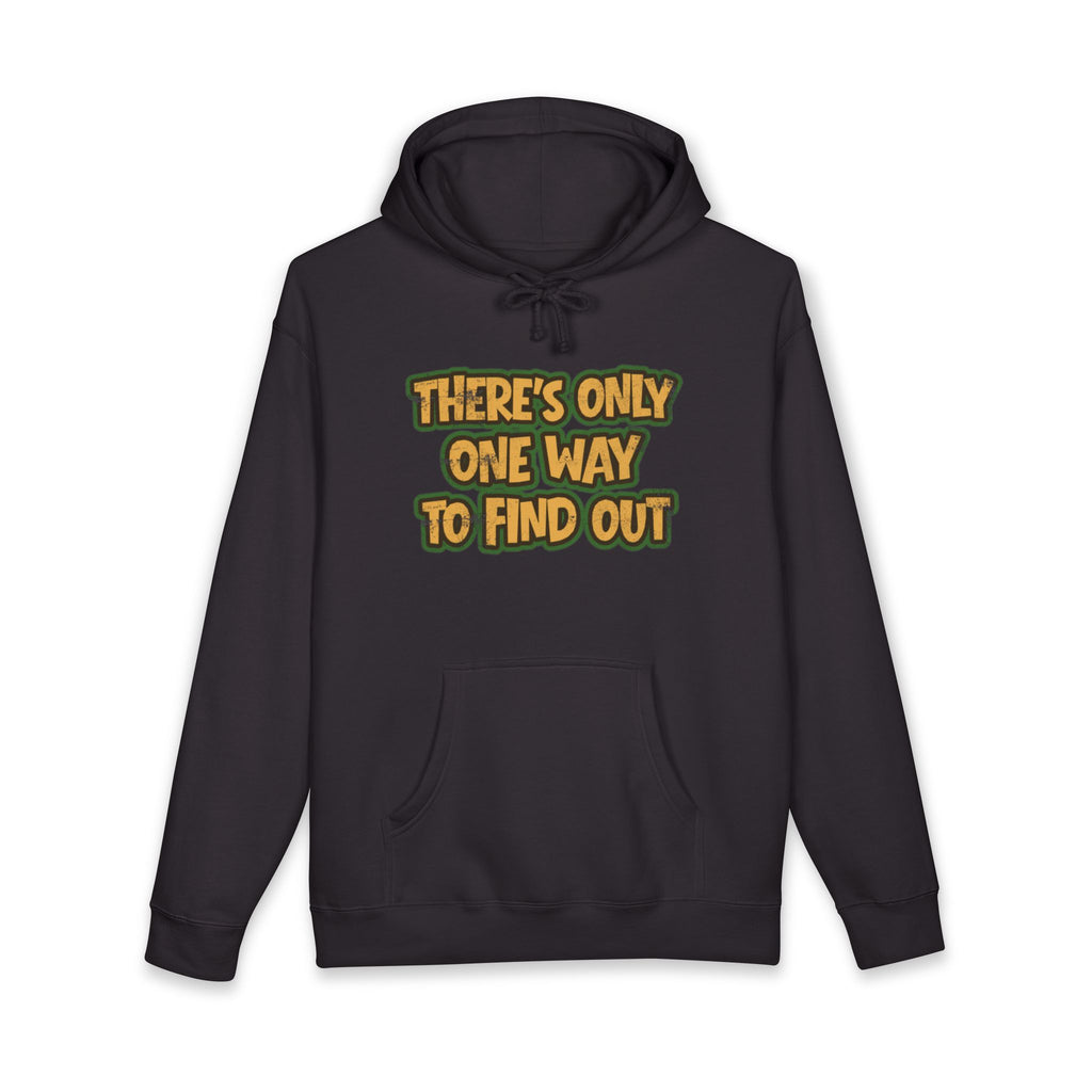 'There's Only One Way to Find Out' *Heavy Weight* Fleece Lined Hoodie