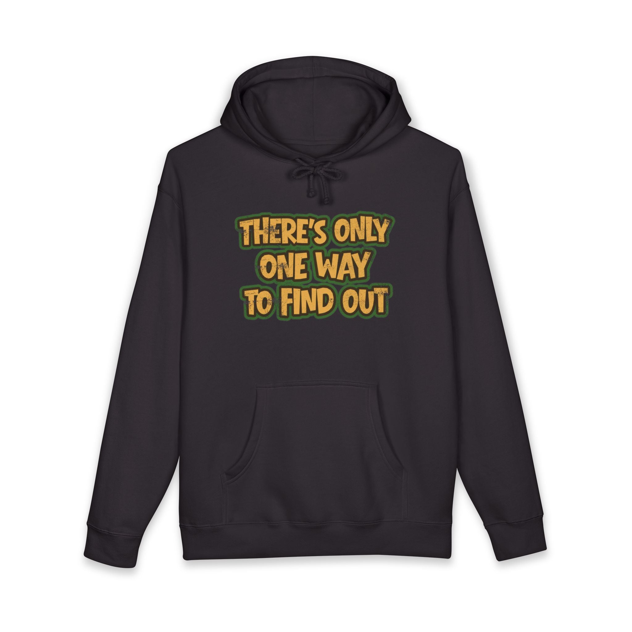 'There's Only One Way to Find Out' *Heavy Weight* Fleece Lined Hoodie